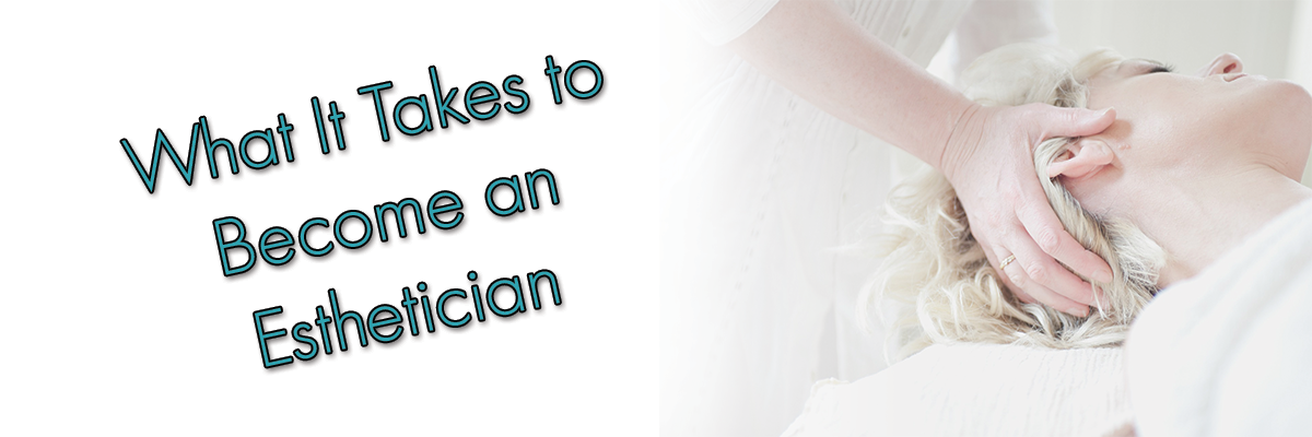 what is takes to become an esthetician